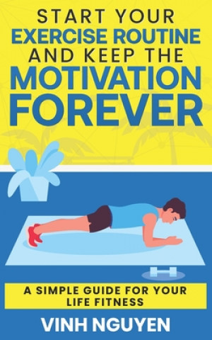 Knjiga Start Your Exercise Routine and Keep the Motivation Forever Vinh Nguyen