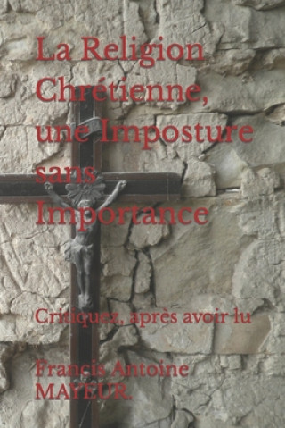 Knjiga Religion Chretienne, une Imposture sans Importance MAYEUR. Francis Antoine MAYEUR.