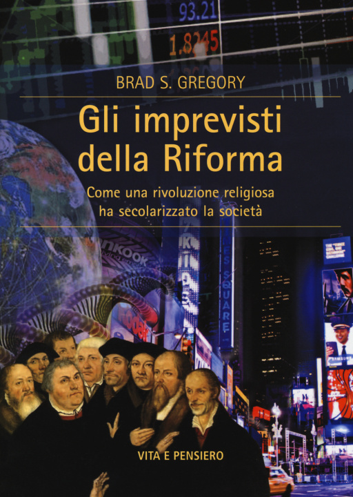 Kniha imprevisti della Riforma. Come una rivoluzione religiosa ha secolarizzato la società Brad S. Gregory