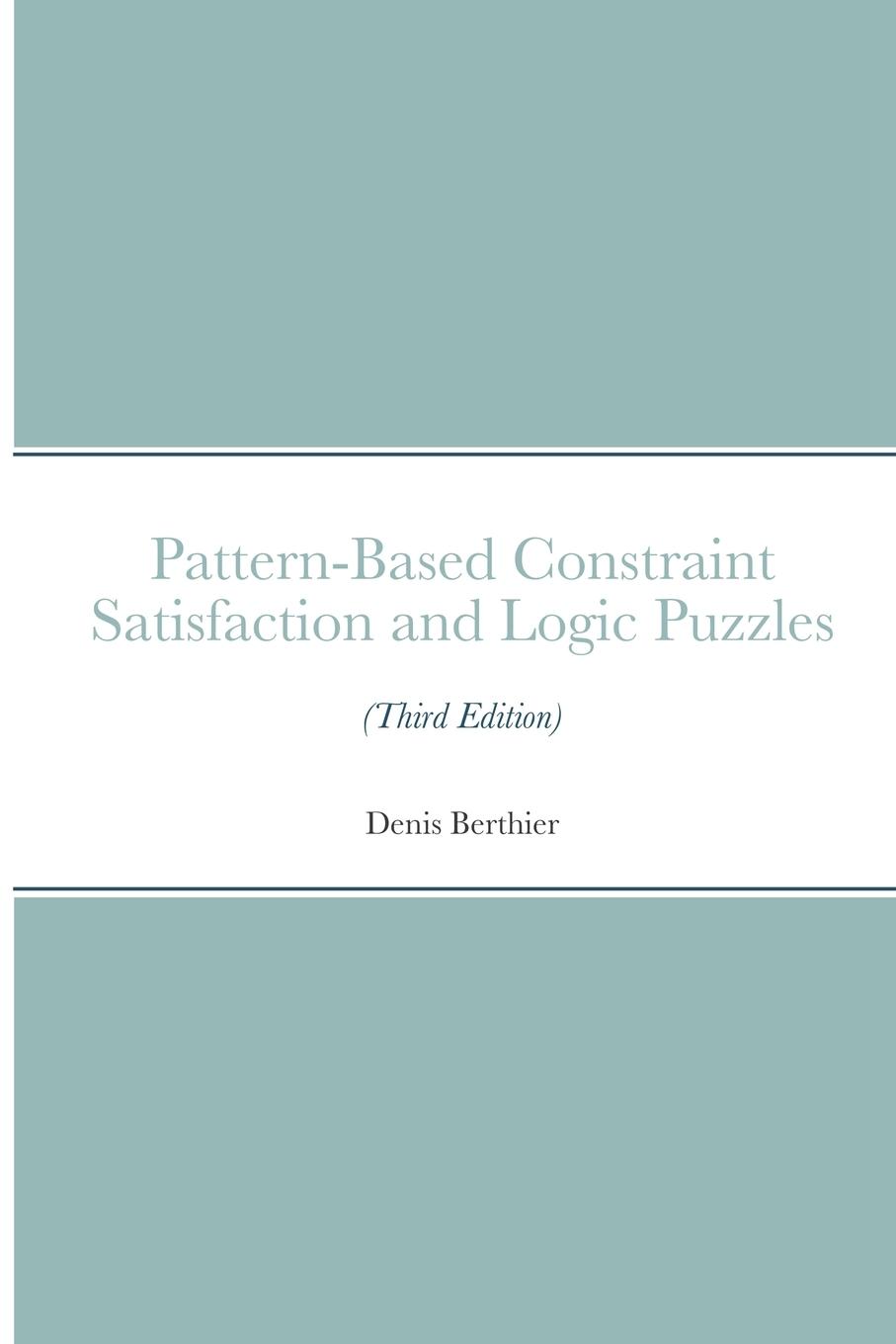 Book Pattern-Based Constraint Satisfaction and Logic Puzzles (Third Edition) Denis Berthier