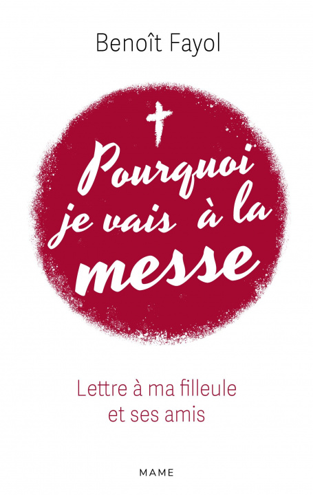 Knjiga Pourquoi je vais à la messe - Lettre à ma filleule et ses amis Benoit Fayol