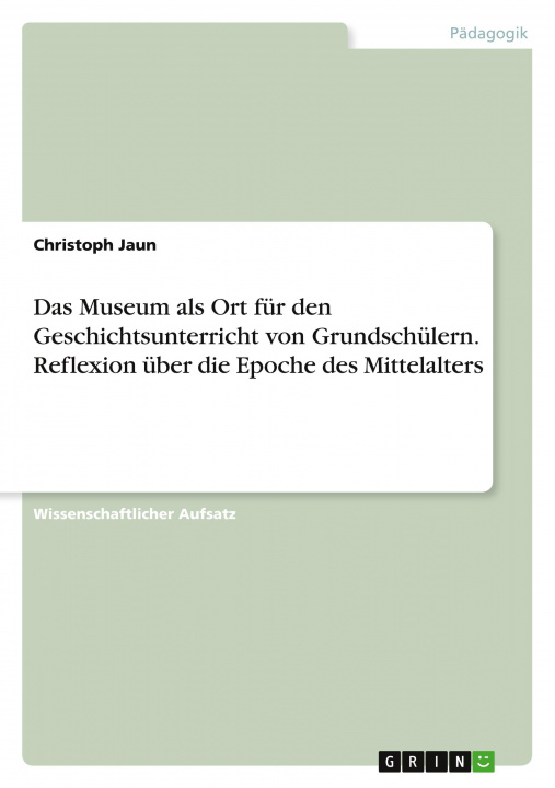 Carte Das Museum als Ort für den Geschichtsunterricht von Grundschülern. Reflexion über die Epoche des Mittelalters 