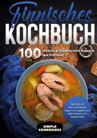 Книга Finnisches Kochbuch: 100 leckere & traditionelle Rezepte aus Finnland - Gerichte mit Fisch und Fleisch, vegan und vegetarisch, süße Desserts und Spezi 