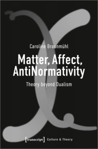 Knjiga Matter, Affect, AntiNormativity Caroline Braunmuhl