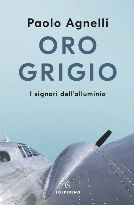 Knjiga Oro grigio. I signori dell'alluminio Paolo Agnelli