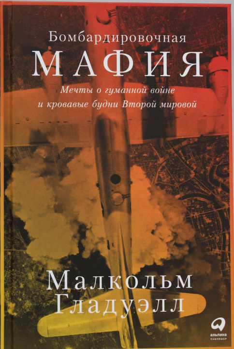 Kniha Бомбардировочная мафия: Мечты о гуманной войне и кровавые будни Второй мировой Малкольм Гладуэлл