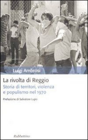 Könyv rivolta di Reggio. Storia di territori, violenza e populismo 1970 Luigi Ambrosi