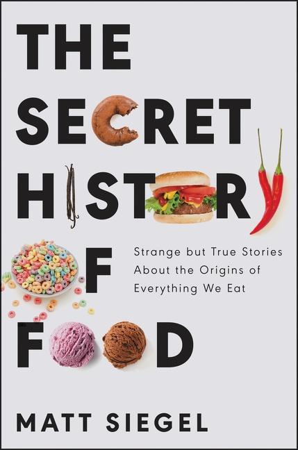 Kniha The Secret History of Food: Strange But True Stories about the Origins of Everything We Eat 