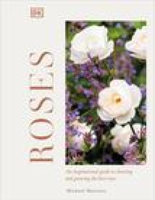 Kniha Roses: An Inspirational Guide to Choosing and Growing the Best Roses 
