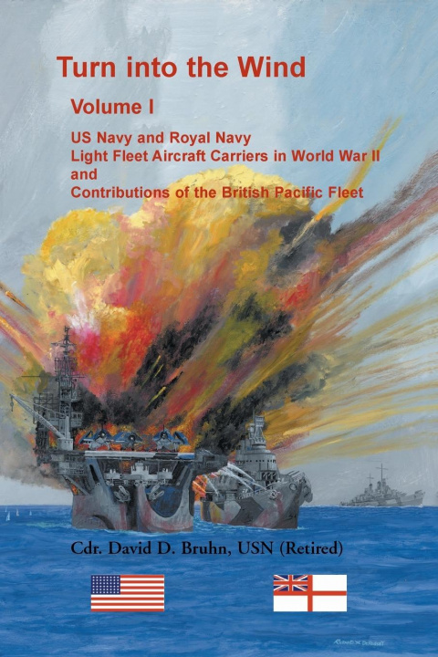Carte Turn into the Wind, Volume I. US Navy and Royal Navy Light Fleet Aircraft Carriers in World War II, and Contributions of the British Pacific Fleet 