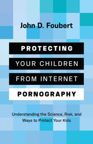 Libro Protecting Your Children from Internet Pornography: Understanding the Science, Risks, and Ways to Protect Your Kids 