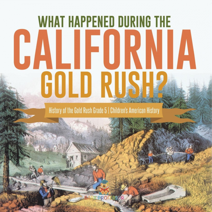 Könyv What Happened During the California Gold Rush? History of the Gold Rush Grade 5 Children's American History 