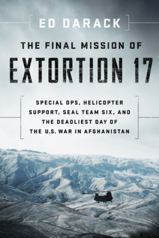 Carte The Final Mission of Extortion 17: Special Ops, Helicopter Support, Seal Team Six, and the Deadliest Day of the U.S. War in Afghanistan 