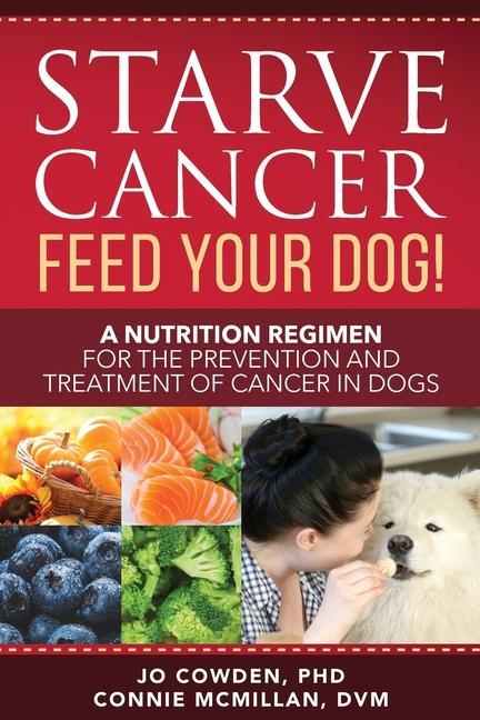 Livre Starve Cancer Feed Your Dog! A Nutrition Regimen for the Prevention and Treatment of Cancer in Dogs Connie McMillan