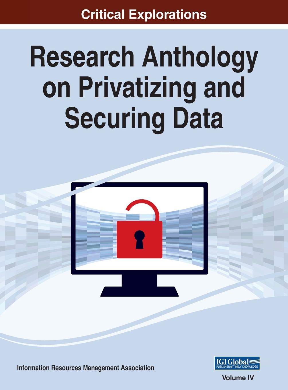 Knjiga Research Anthology on Privatizing and Securing Data, VOL 4 Information R... Management Association