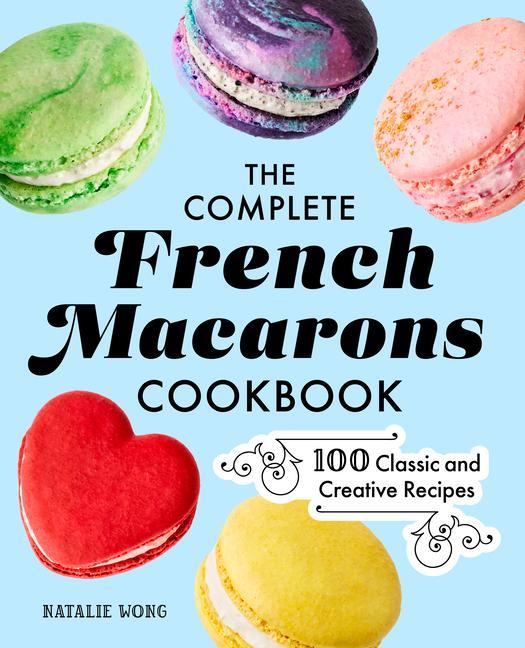 Kniha The Complete French Macarons Cookbook: 100 Classic and Creative Reciples 