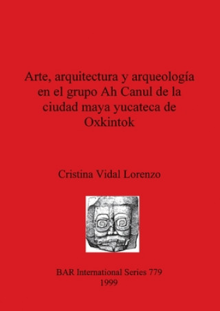 Kniha Arte arquitectura y arqueologia en el grupo Ah Canul de la ciudad maya yucateca de Oxkintok 