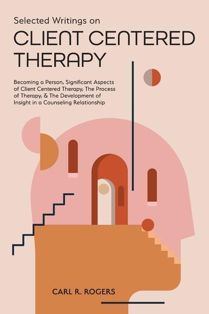 Book Selected Writings on Client Centered Therapy: Becoming a Person, Significant Aspects of Client Centered Therapy, The Process of Therapy, and The Devel Mary Beck