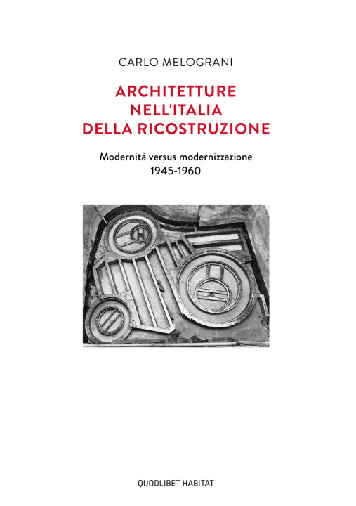 Carte Architetture nell'Italia della ricostruzione. Modernità versus modernizzazione 1945-1960 Carlo Melograni