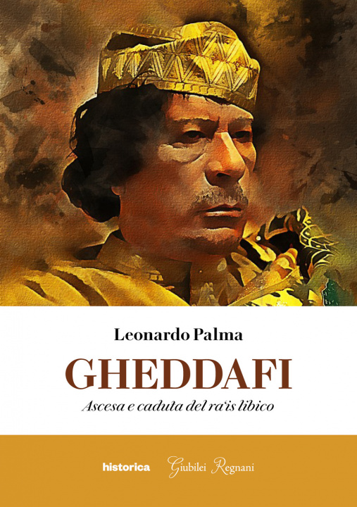 Carte Gheddafi. Ascesa e caduta del ra'is libico Leonardo Palma