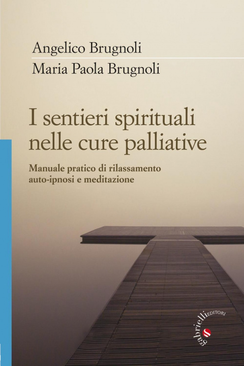 Könyv sentieri spirituali nelle cure palliative. Manuale pratico di rilassamento, auto-ipnosi e meditazione Angelico Brugnoli