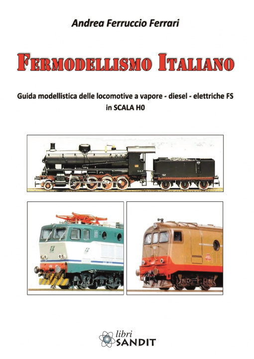 Carte Fermodellismo italiano. Guida modellistica delle locomotive a vapore, diesel, elettriche FS in scala H0 Andrea Ferruccio Ferrari