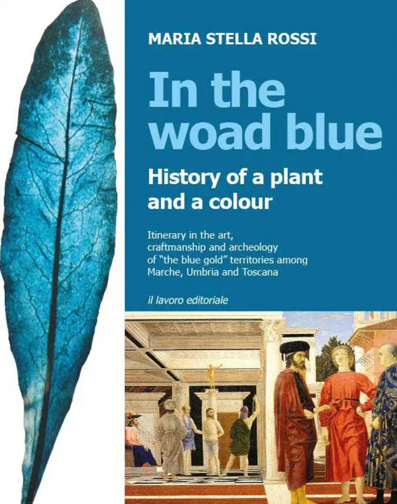 Könyv In the Woad Blue. History of a plant and a colour. Itinerary in the art, craftmanship and archaeology of «the blue gold» territories among Marche, Umb Maria Stella Rossi