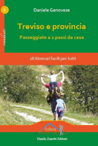 Carte Treviso e provincia. Passeggiate a 2 passi da casa. 18 itinerari facili per tutti Daniele Genovese