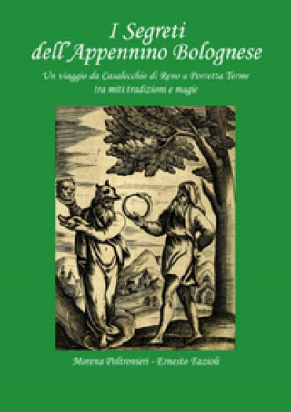 Kniha segreti dell'Appennino bolognese. Un viaggio da Casalecchio di Reno a Porretta Terme tra miti tradizioni e magie Morena Poltronieri