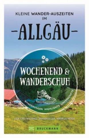 Книга Wochenend und Wanderschuh - Kleine Wander-Auszeiten im Allgäu Markus Meier