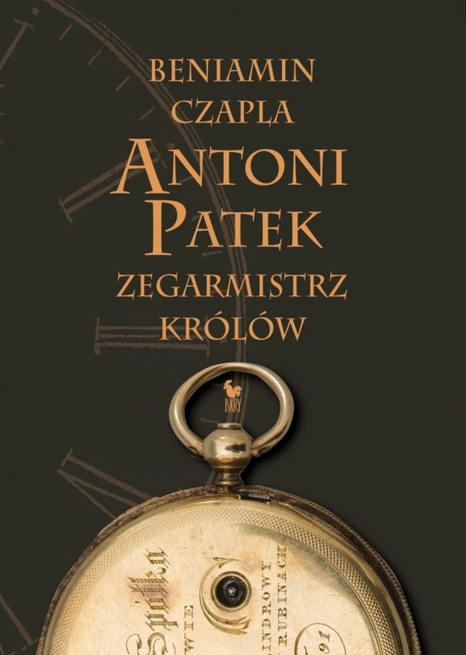 Carte Antoni Patek zegarmistrz królów. Śladami życia Beniamin Czapla