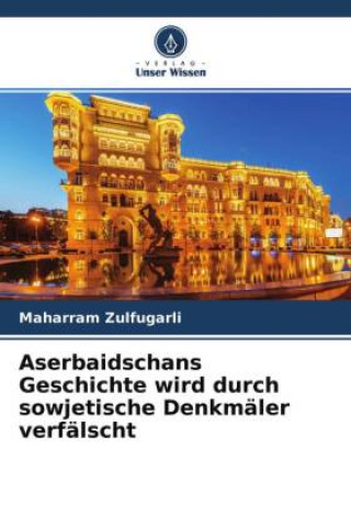 Книга Aserbaidschans Geschichte wird durch sowjetische Denkmäler verfälscht Maharram Zulfugarli