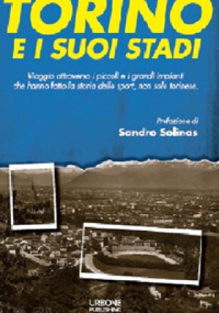 Kniha Torino e i suoi stadi. Viaggio attraverso i piccoli e i grandi impianti che hanno fatto la storia dello sport, non solo torinese Giovanni Arbuffi