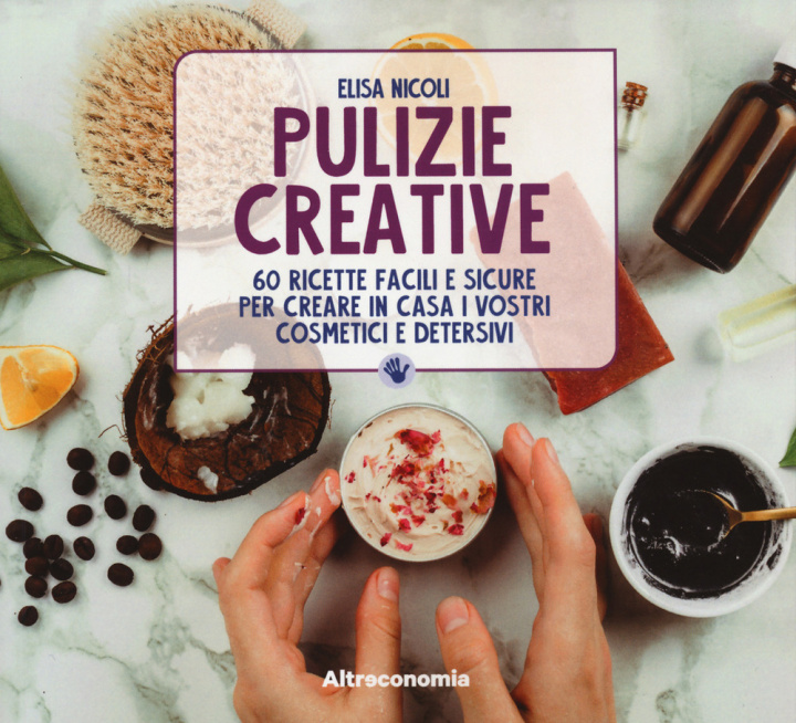 Könyv Pulizie creative. 60 ricette facili e sicure per creare in casa i vostri cosmetici e detersivi Elisa Nicoli