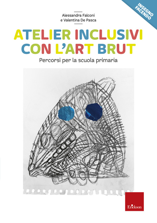 Libro Atelier inclusivi con l'Art Brut. Percorsi per la scuola primaria Alessandra Falconi