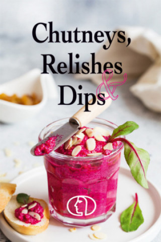 Kniha Chutneys, Relishes & Dips 