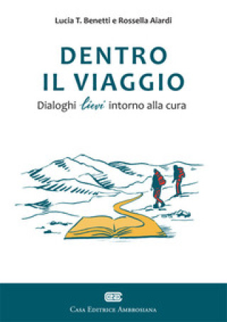 Könyv Dentro il viaggio. Dialoghi lievi intorno alla cura Lucia T. Benetti