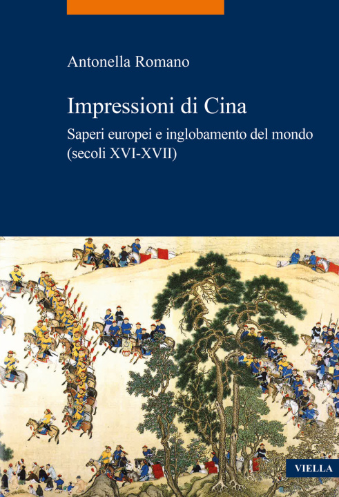 Carte Impressioni di Cina. Saperi europei e inglobamento del mondo (secoli XVI-XVII) Antonella Romano