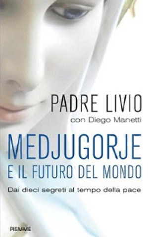 Kniha Medjugorje e il futuro del mondo. Dai dieci segreti al tempo della pace Livio Fanzaga
