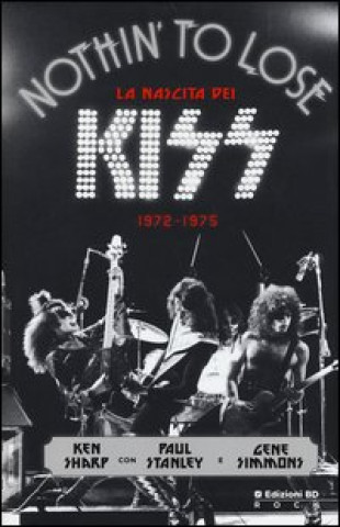Kniha Nothin' to lose. La nascita dei Kiss (1972-1975) Ken Sharp