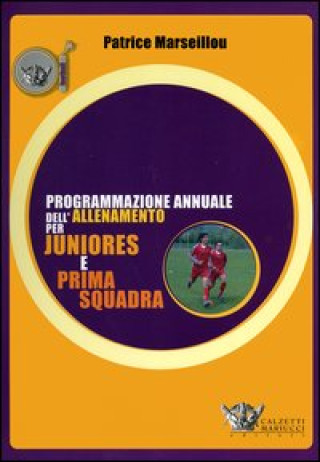 Kniha Programmazione annuale dell'allenamento per juniores e prima squadra Patrice Marseillou