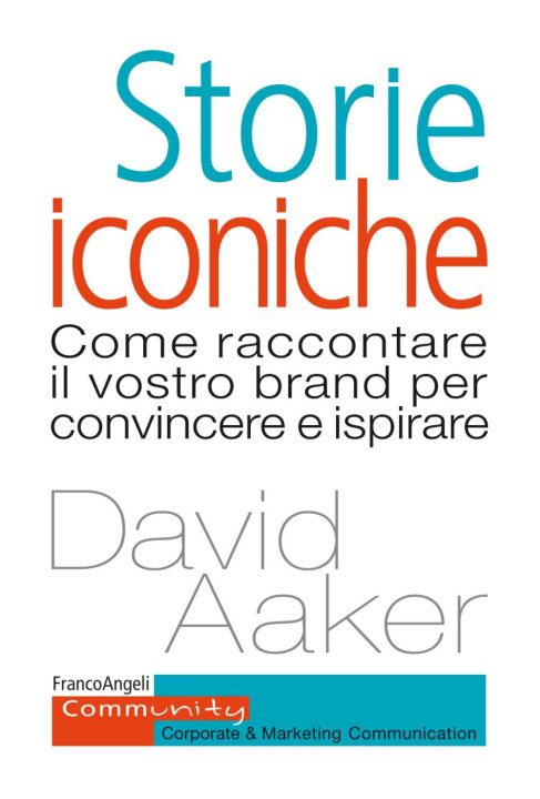 Kniha Storie iconiche. Come raccontare il vostro brand per convincere e ispirare David A. Aaker