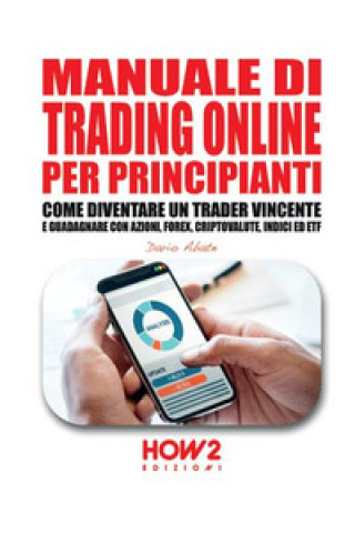 Kniha Manuale di trading online per principianti. Come diventare un trader vincente e guadagnare con azioni, Forex, criptovalute, indici ed ETF Dario Abate
