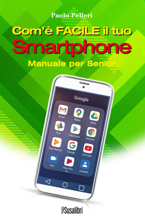 Könyv Com’è facile il tuo smartphone. Manuale per senior Paolo Pelleri