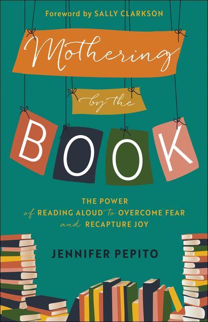 Knjiga Mothering by the Book - The Power of Reading Aloud to Overcome Fear and Recapture Joy Jennifer Pepito