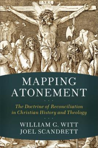 Knjiga Mapping Atonement - The Doctrine of Reconciliation in Christian History and Theology William G. Witt
