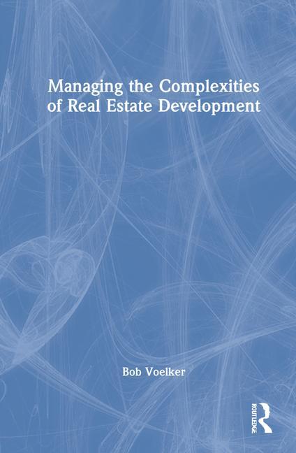 Carte Managing the Complexities of Real Estate Development Bob Voelker