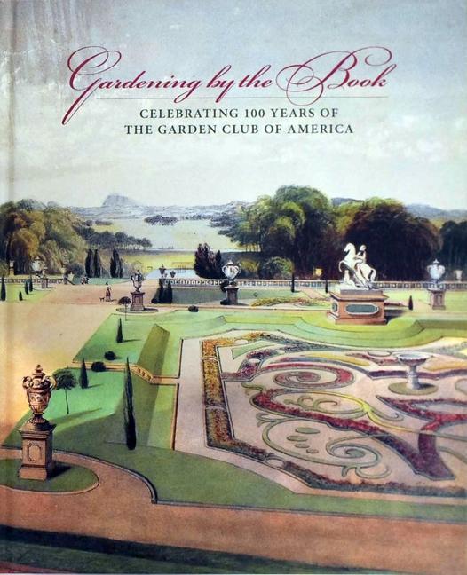 Carte Gardening by the Book: Celebrating 100 Years of the Garden Club of America Denise Otis