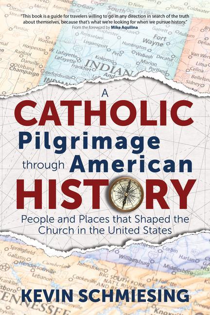 Könyv A Catholic Pilgrimage Through American History: People and Places That Shaped the Church in the United States Mike Aquilina