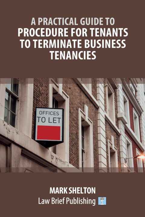 Carte Practical Guide to Procedure for Tenants to Terminate Business Tenancies MARK SHELTON